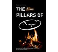 THE NINE PILLARS OF PRAYER: A Scriptural Framework for Prayer That Moves the Heart of God (1)