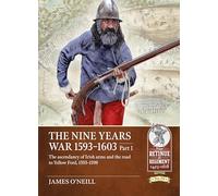 Nine Years War-1593 to 1603 Volume 1: The Ascendancy of Irish Arms and the Road to Yellow Ford, 1593-1598: 29 (From Retinue to Regiment)