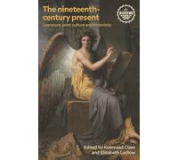 The nineteenth-century present: Literature, print culture and historicity (Interventions: Rethinking the Nineteenth Century)