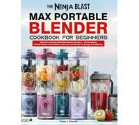 The Ninja Blast Max Portable Blender Cookbook For Beginners: Delicious And Easy Ninja Blast Blender Recipes - 151 Smoothies, Protein Shakes, Detox Drinks, And Low-carb Blends For Energy And Wellness