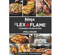 The Ninja FlexFlame Cookbook for Beginners: Your Ninja FlexFlame Outdoor Cooking Bible for Mastering Grilling, Smoking, Roasting, Griddling, and Pizza-Making with 79 Flavor-Packed Recipes