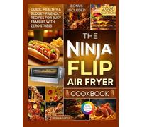 The Ninja Flip Air Fryer Cookbook: Quick, Healthy & Budget-Friendly Recipes for Busy Families with Zero Stress (Air Fry Delicacy)
