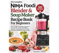 The Ninja Foodi Blender & Soup Maker Recipe Book: Soup Tonight, Smoothies Tomorrow-One Jug. Hot or Cold. 500 Brilliant Beginner-Friendly Recipes for Soups, Smoothies, Milkshakes, Sauces & More