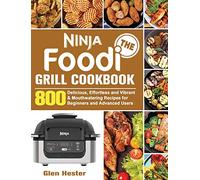 The Ninja Foodi Grill Cookbook: 800 Delicious, Effortless and Vibrant & Mouthwatering Recipes for Beginners and Advanced Users