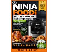 The Ninja Foodi Multi Cooker Cookbook & User Guide for Beginners: A Practical Step-by-Step Manual to Master Setup, Cooking Functions, Pressure ... (The Everyday User Mastery Series)