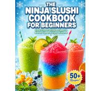 The Ninja Slushi Cookbook for Beginners: Easy Frozen Drink Recipes to Blend, Sip and Enjoy at Home
