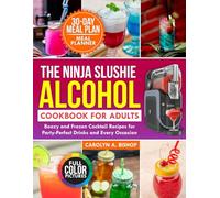 The Ninja Slushie Alcohol Cookbook for Adults: Boozy And Frozen Cocktail Recipes for Party-Perfect Drinks and Every Occasion