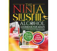 THE NINJA SLUSHIE ALCOHOL COOKBOOK FOR ADULTS: Frozen Cocktails, Smooth and Perfect Slush Recipes for Every Occasion (Slushie Machine Collection)