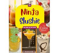 The Ninja Slushie Machine Recipe Book: Unlock 2000 Days of Icy Fun. Craft Delicious Treats for Kids and Personalized Drinks for Adults, with Simple Steps & Expert Guidance