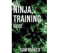 The Ninja Training Guide: How To Get In Shape And Train Like A Shadow Warrior