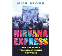The Nirvana Express : How the Search for Enlightenment Went West