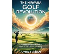 THE NIRVANA GOLF REVOLUTION: The Method That Makes Golf Performance Accessible to Everyone!