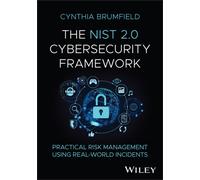 The Nist 2.0 Cybersecurity Framework : Practical Risk Management Using Real-World Incidents
