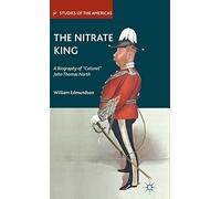 The Nitrate King: A Biography of “Colonel” John Thomas North (Studies of the Americas)