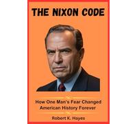 The Nixon code: How one man's fear changed American history