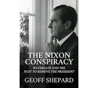 The Nixon Conspiracy: Watergate and the Plot to Remove the President