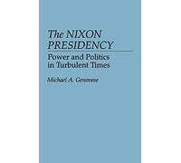 The Nixon Presidency: Power and Politics in Turbulent Times: 0259 (Contributions in Political Science)