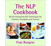 The NLP Cookbook: 50 Life Enhancing NLP Techniques for Coaches, Therapists and Trainers