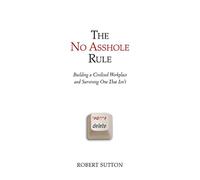 The No Asshole Rule: Building a Civilised Workplace and Surviving One That Isn't