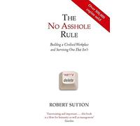 The No Asshole Rule Building a Civilised Workplace and Surviving One That Isn't. Robert Sutton by Robert I. Sutton (2010-12-01)
