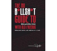 The No B*llsh*t Guide to Reconnecting with Old Friends: Rebuilding bonds, one meeting at a time.