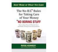 The No-B.S* Rules for Taking Care of Your Money *No Boring Stuff: How to Keep More of What You Earn and Build a Strong Financial Foundation