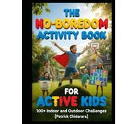 The No-Boredom Activity Book for Active Kids: 100+ Indoor and Outdoor Challenges