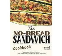 The No-Bread Sandwich Cookbook: Breadless Sandwich Recipes That Are So Tasty and Still Keep You in Ketosis