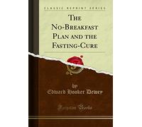 The No-Breakfast Plan and the Fasting-Cure (Classic Reprint)