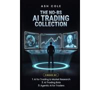The No-BS AI Trading Collection: AI for Trading & Market Research, AI Trading Bots, and Agentic AI for Traders - 3 Books in 1