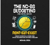 THE NO-BS BUDGETING FOR YOUNG ADULTS: Rent-Eat-Exist - Urban Survival Guide for Your Fragmented Income Streams (The Broke Protocols for Young Adults)