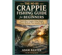 The No-BS Crappie Fishing Guide for Beginners: Catch More Crappie Using Simple, Proven Methods That Actually Work (No-BS Fishing Series)