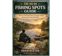 The No-BS Fishing Spots Guide for Beginners: How to Find Fish Fast in Ponds, Lakes, Rivers and from the Bank (No-BS Fishing Series)