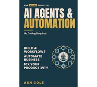 The No-BS Guide to AI Agents & Automation: Build AI Workflows, Automate Your Business, and 10x Your Productivity - No Coding Required (The No-BS AI Playbooks)