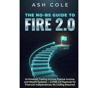 The No-BS Guide to FIRE 2.0: AI-Powered Trading Income, Passive Income, and Wealth Systems - A FIRE 2.0 Playbook for Financial Independence, No Coding Required (The No-BS AI Playbooks)