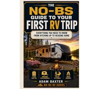 The No-BS Guide to Your First RV Trip: Everything You Need to Know From Hitching Up to Heading Home (No-BS RV Series)