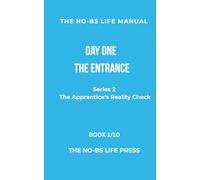 THE NO-BS LIFE MANUAL: DAY ONE THE ENTRANCE (THE APPRENTICE'S REALITY CHECK)
