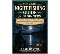 The No-BS Night Fishing Guide for Beginners: Simple Setups, Easy Baits, and Proven Strategies for Catching More Fish After Dark (No-BS Fishing Series)