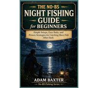 The No-BS Night Fishing Guide for Beginners: Simple Setups, Easy Baits, and Proven Strategies for Catching More Fish After Dark (No-BS Fishing Series)