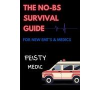 The No-BS Survival Guide: For New EMT'S and Medics