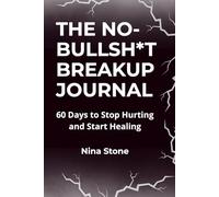 THE NO-BULLSH*T BREAKUP JOURNAL: 60 Days to Stop Hurting and Start Healing