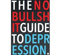 The No-Bullshit Guide to Depression