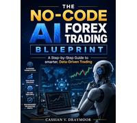 The No-Code AI Forex Trading Blueprint: A Step-by-Step Guide to Smarter, Data-Driven Trading (The AI knowledge Library)