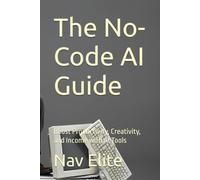 The No-Code AI Guide: Boost Productivity, Creativity, and Income with AI Tools