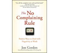 The No Complaining Rule : Positive Ways to Deal with Negativity at Work