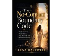 The No-Contact Boundary Code: Break Free from Narcissistic Abuse, Set Boundaries, and Protect Your Peace