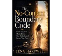 The No-Contact Boundary Code: Break Free from Narcissistic Abuse, Set Boundaries, and Protect Your Peace