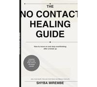 THE NO CONTACT HEALING GUIDE: How to move on and stop over thinking after a break up (The heart break healing Collection)