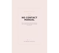 The No Contact Manual: How To Stop Chasing, Break The Attachment Cycle, Rebuild Your Self-Respect, And Finally Move Forward