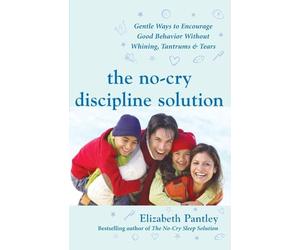 The No-Cry Discipline Solution: Gentle Ways to Encourage Good Behavior Without Whining, Tantrums, and Tears: Foreword by Tim Seldin (Pantley) (FAMILY & RELATIONSHIPS)